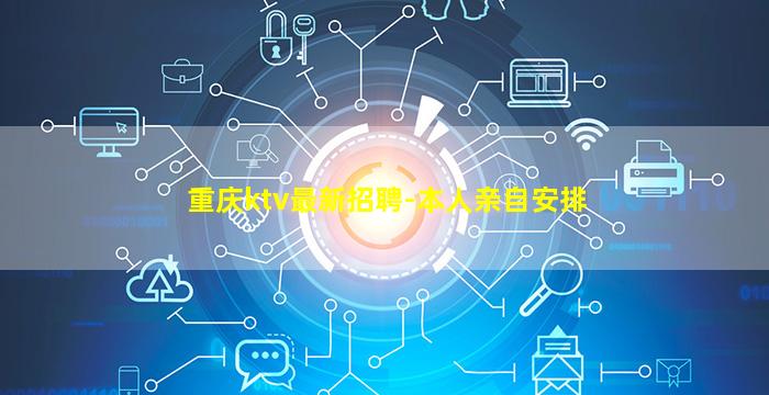 重庆ktv最新招聘-本人亲自安排